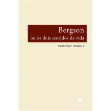 BERGSON OU OS DOIS SENTIDOS DA VIDA